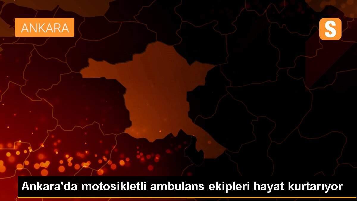 Ankara\'da motosikletli ambulans ekipleri hayat kurtarıyor