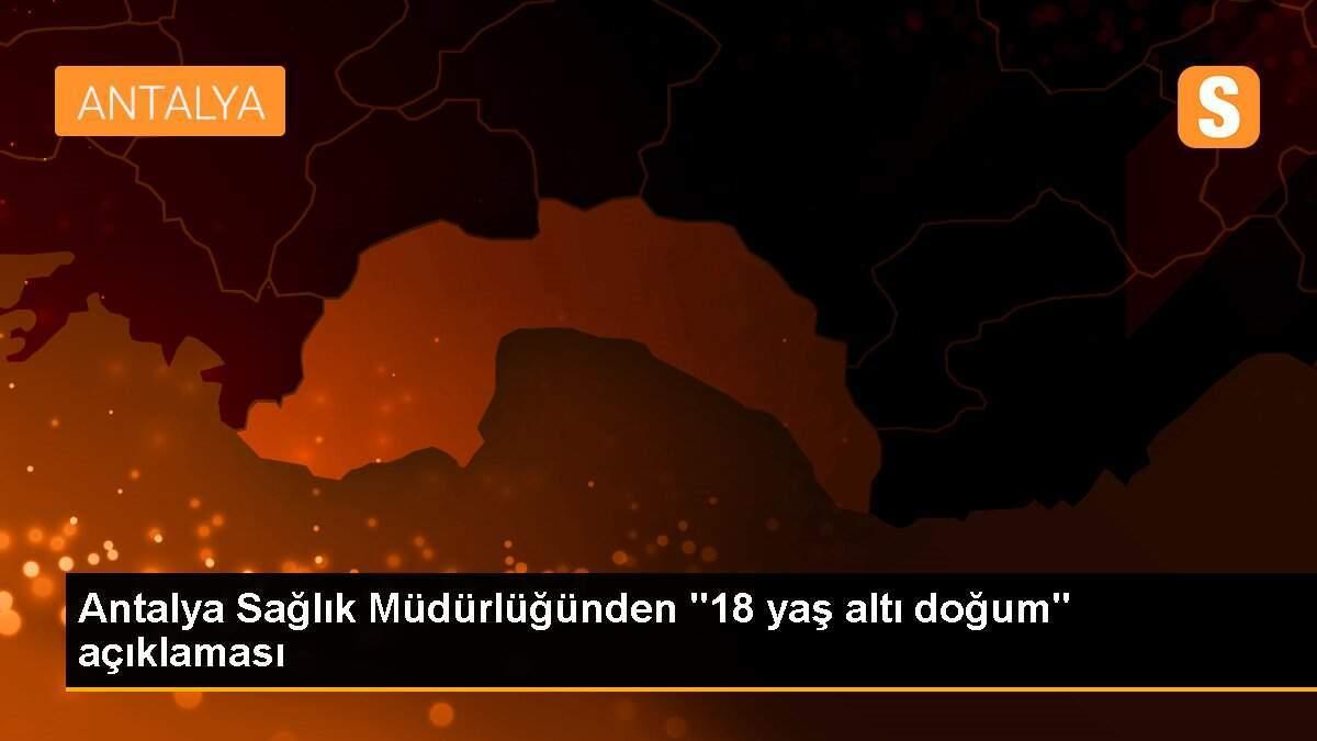 Antalya Sağlık Müdürlüğünden "18 yaş altı doğum" açıklaması