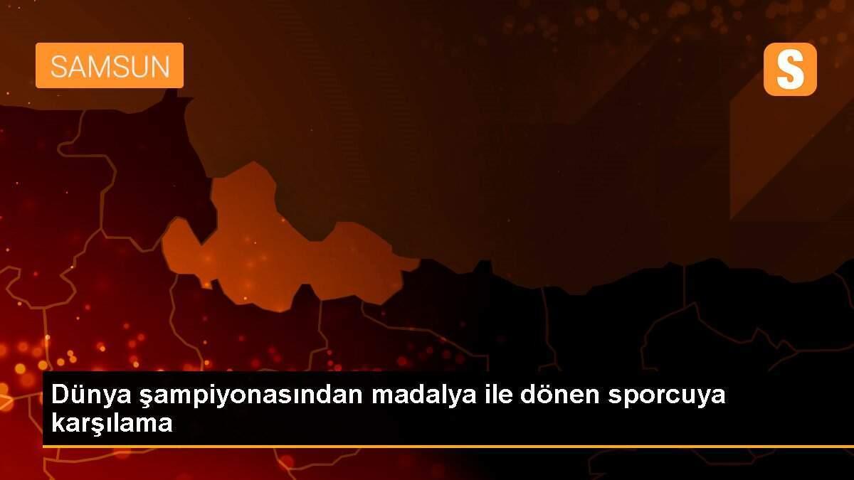 Dünya şampiyonasından madalya ile dönen sporcuya karşılama