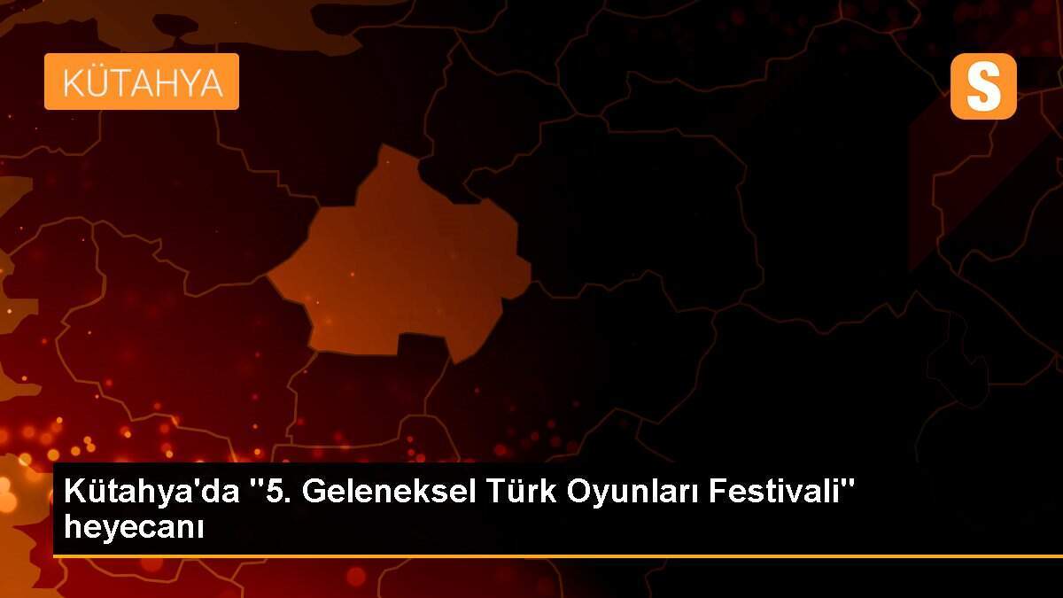 Kütahya\'da "5. Geleneksel Türk Oyunları Festivali" heyecanı