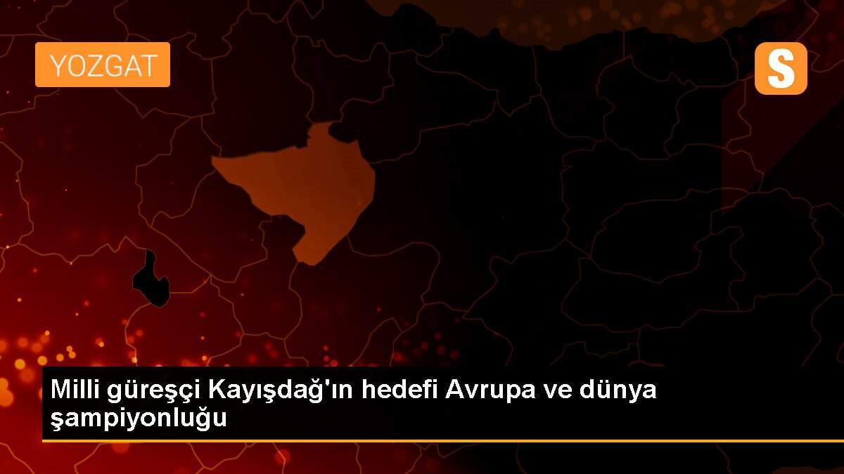 Milli güreşçi Kayışdağ\'ın hedefi Avrupa ve dünya şampiyonluğu