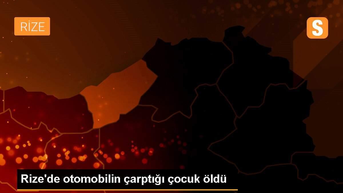 Rize\'de otomobilin çarptığı çocuk öldü