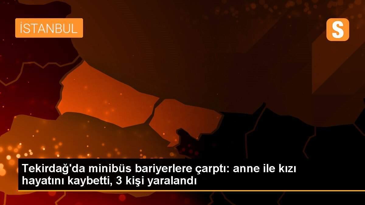 Tekirdağ\'da minibüs bariyerlere çarptı: anne ile kızı hayatını kaybetti, 3 kişi yaralandı