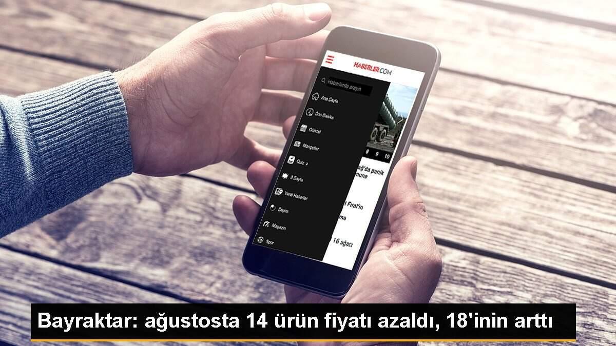 Bayraktar: ağustosta 14 ürün fiyatı azaldı, 18\'inin arttı