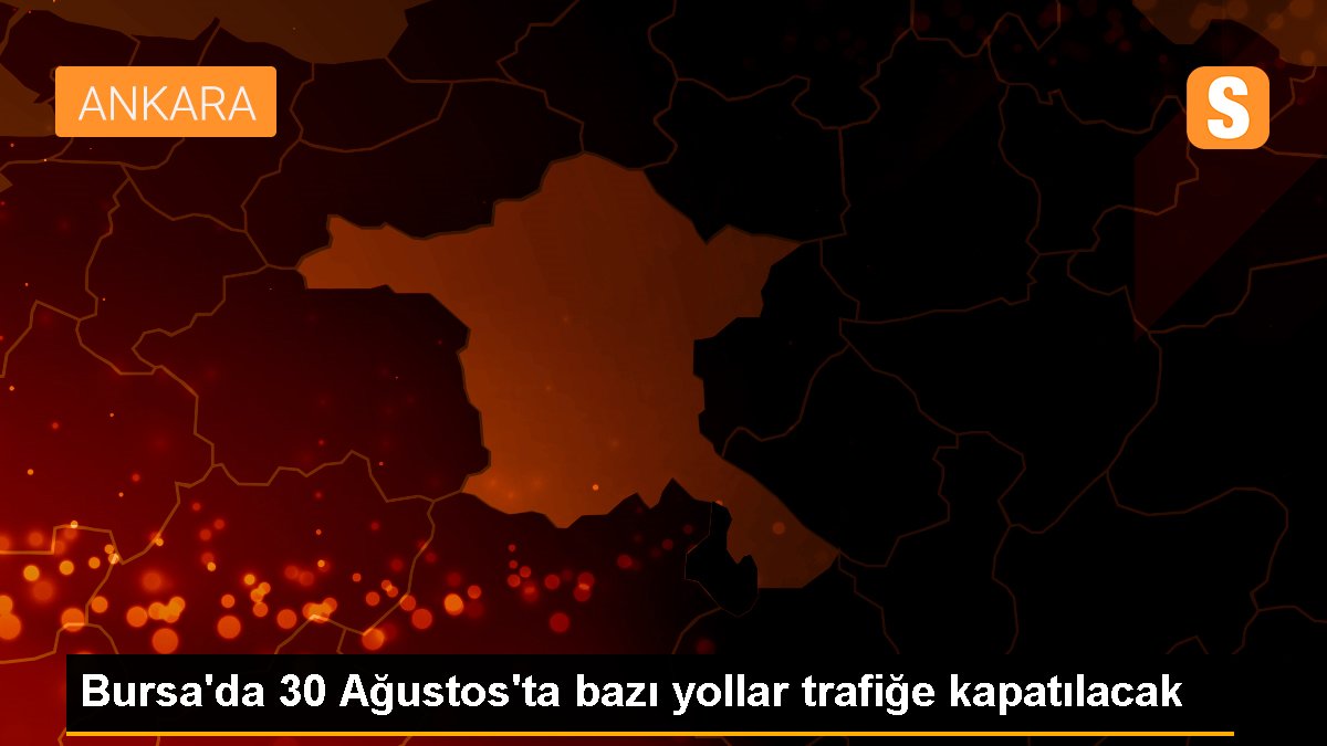 Bursa\'da 30 Ağustos\'ta bazı yollar trafiğe kapatılacak