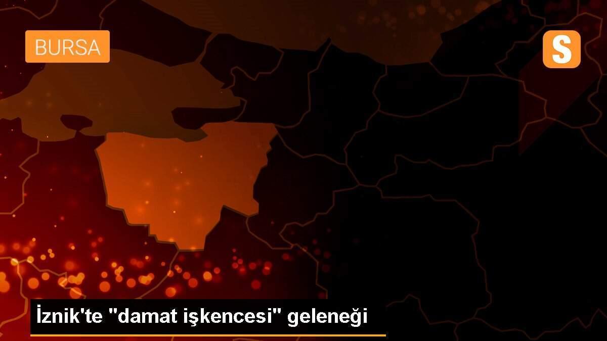 İznik\'te "damat işkencesi" geleneği