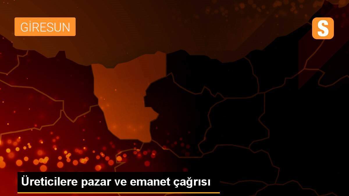 Üreticilere pazar ve emanet çağrısı
