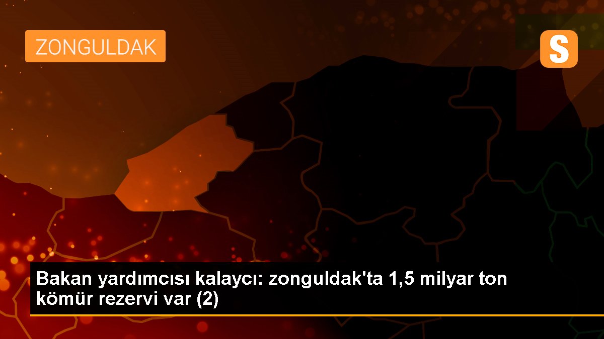 Bakan yardımcısı kalaycı: zonguldak\'ta 1,5 milyar ton kömür rezervi var (2)