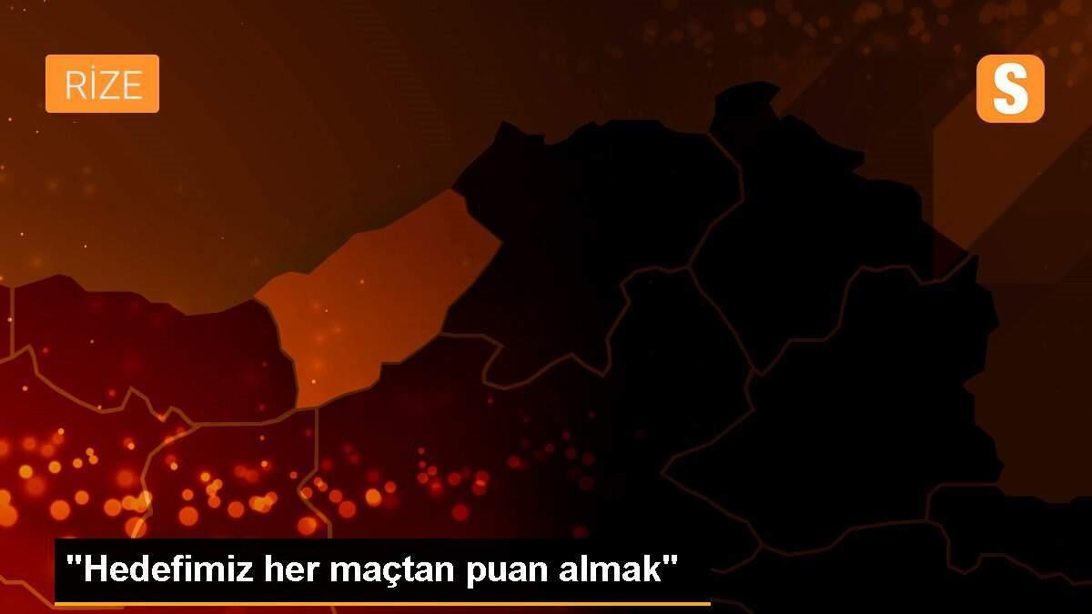 "Hedefimiz her maçtan puan almak"