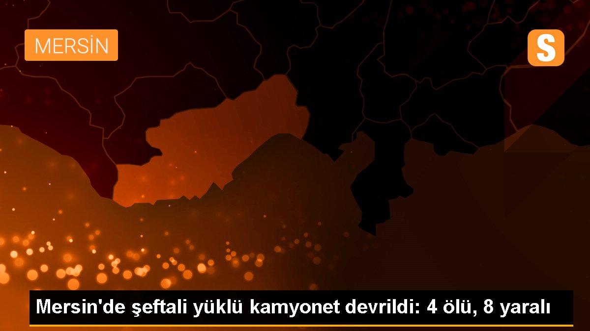 Mersin\'de şeftali yüklü kamyonet devrildi: 4 ölü, 8 yaralı