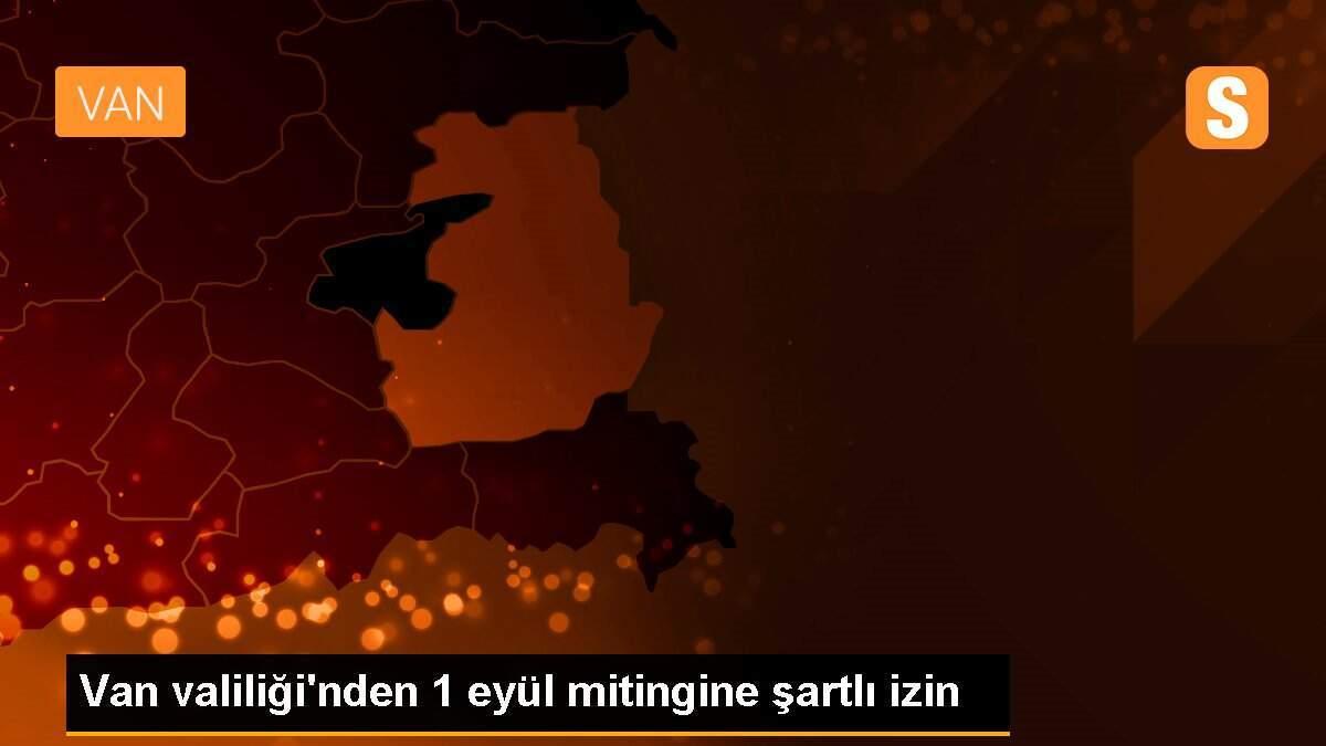 Van valiliği\'nden 1 eyül mitingine şartlı izin