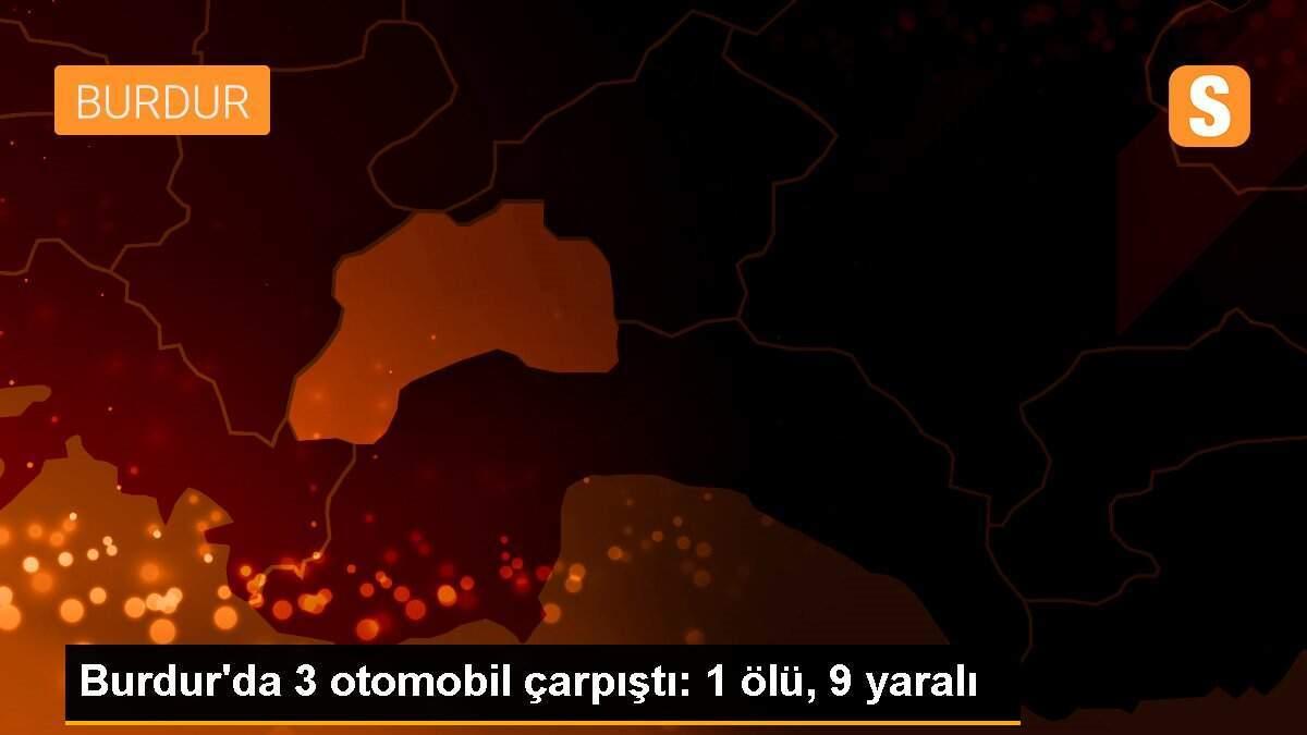 Burdur\'da 3 otomobil çarpıştı: 1 ölü, 9 yaralı