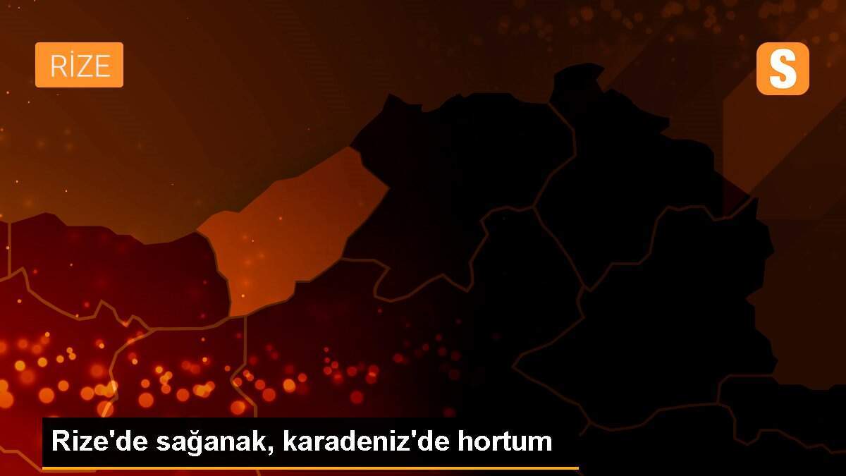 Rize\'de sağanak, karadeniz\'de hortum