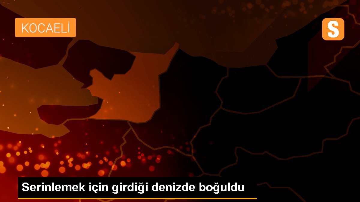 Serinlemek için girdiği denizde boğuldu