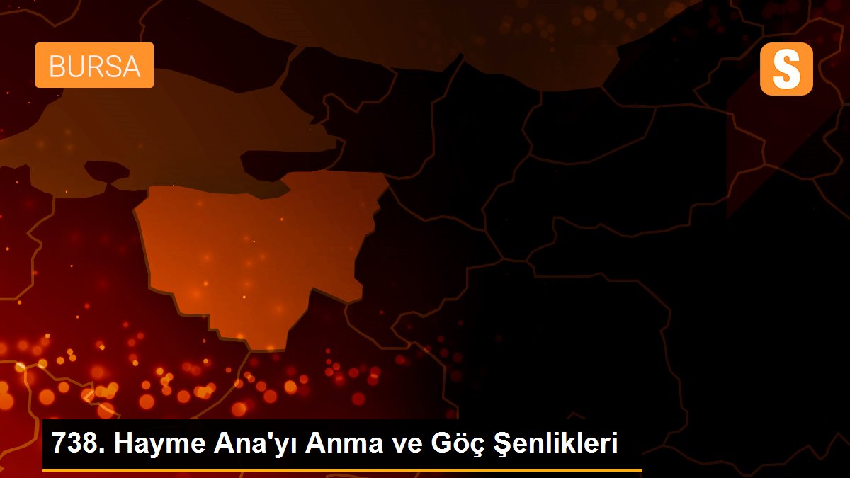 738. Hayme Ana\'yı Anma ve Göç Şenlikleri