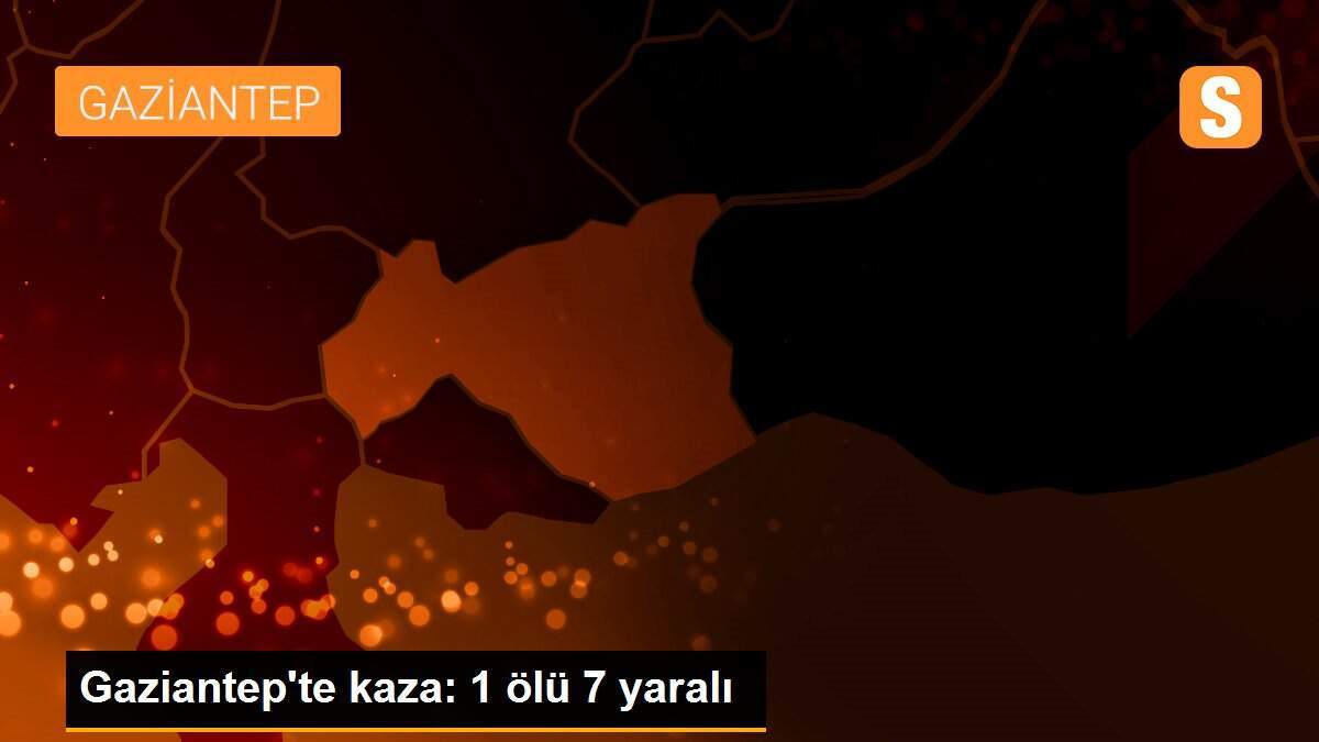 Gaziantep\'te kaza: 1 ölü 7 yaralı