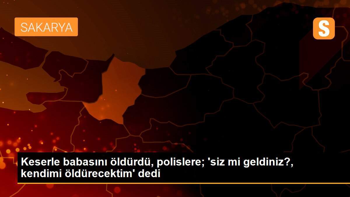 Keserle babasını öldürdü, polislere; \'siz mi geldiniz?, kendimi öldürecektim\' dedi
