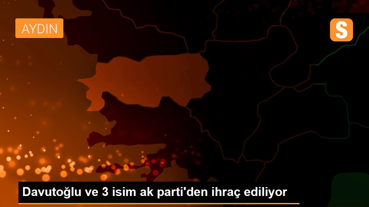 Davutoğlu ve 3 isim ak parti\'den ihraç ediliyor