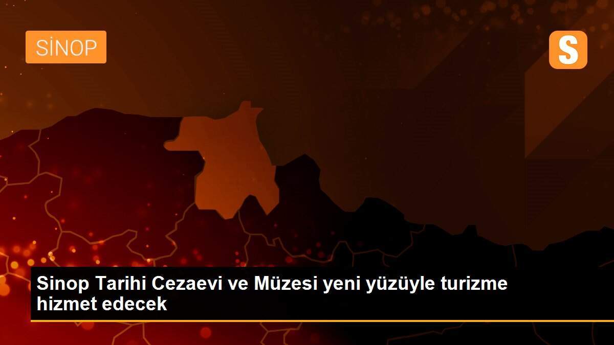 Sinop Tarihi Cezaevi ve Müzesi yeni yüzüyle turizme hizmet edecek