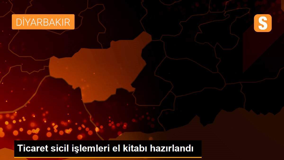 Ticaret sicil işlemleri el kitabı hazırlandı
