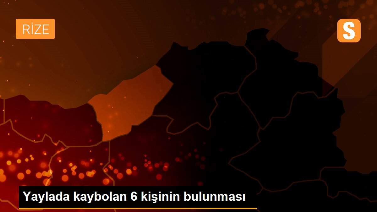 Yaylada kaybolan 6 kişinin bulunması