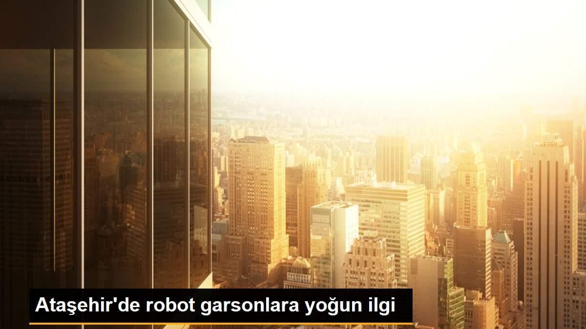 Ataşehir\'de robot garsonlara yoğun ilgi