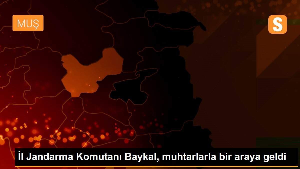 İl Jandarma Komutanı Baykal, muhtarlarla bir araya geldi