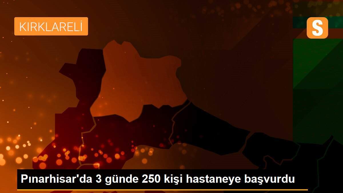 Pınarhisar\'da 3 günde 250 kişi hastaneye başvurdu
