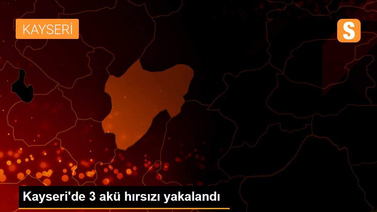 Kayseri\'de 3 akü hırsızı yakalandı