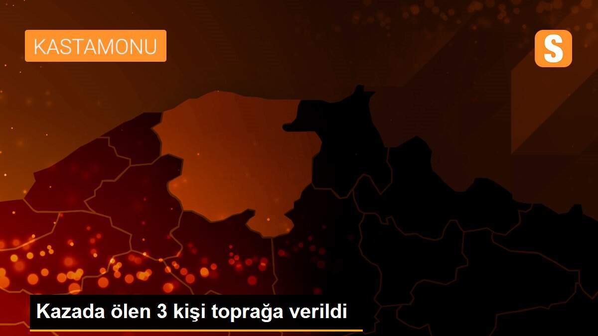 Kazada ölen 3 kişi toprağa verildi