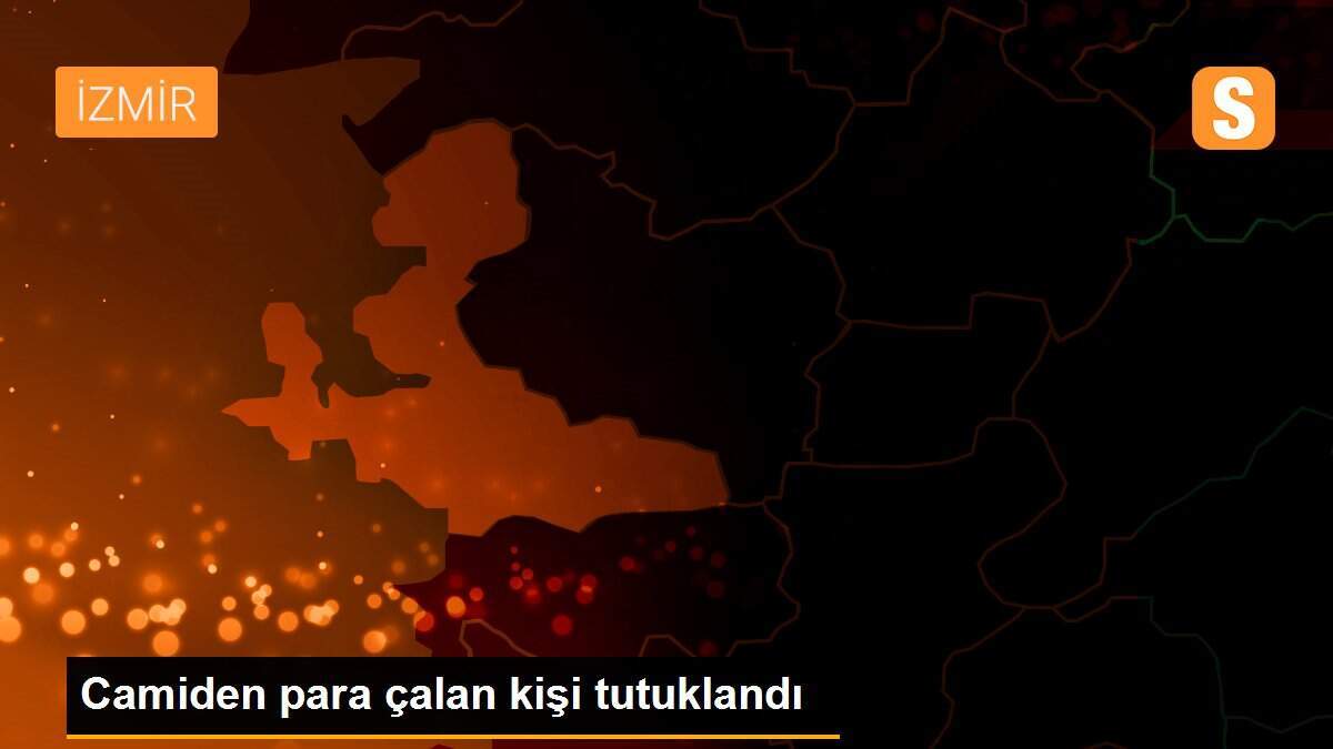 Camiden para çalan kişi tutuklandı