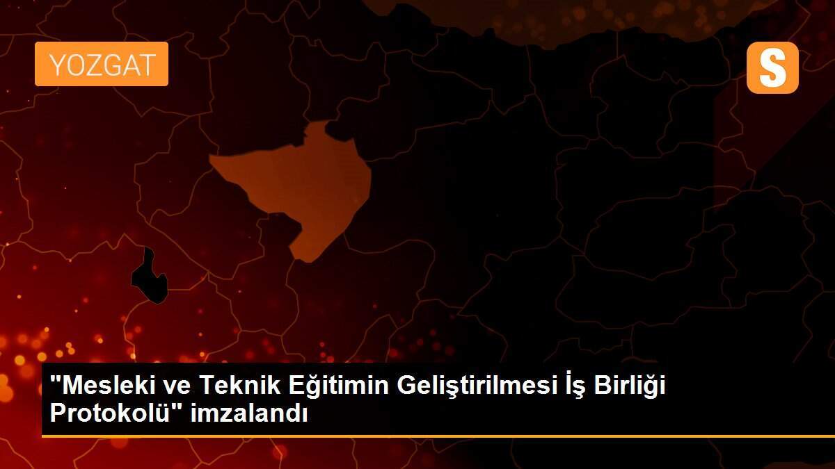 "Mesleki ve Teknik Eğitimin Geliştirilmesi İş Birliği Protokolü" imzalandı