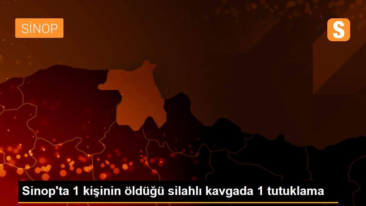 Sinop\'ta 1 kişinin öldüğü silahlı kavgada 1 tutuklama