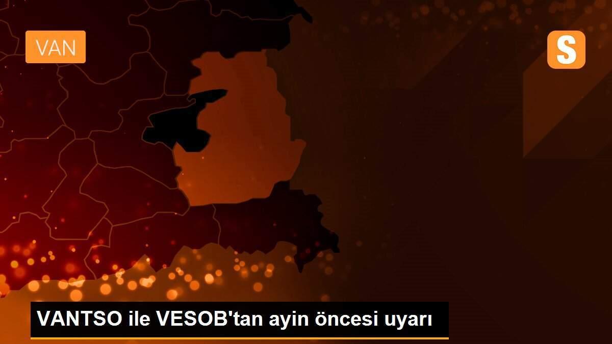 VANTSO ile VESOB\'tan ayin öncesi uyarı