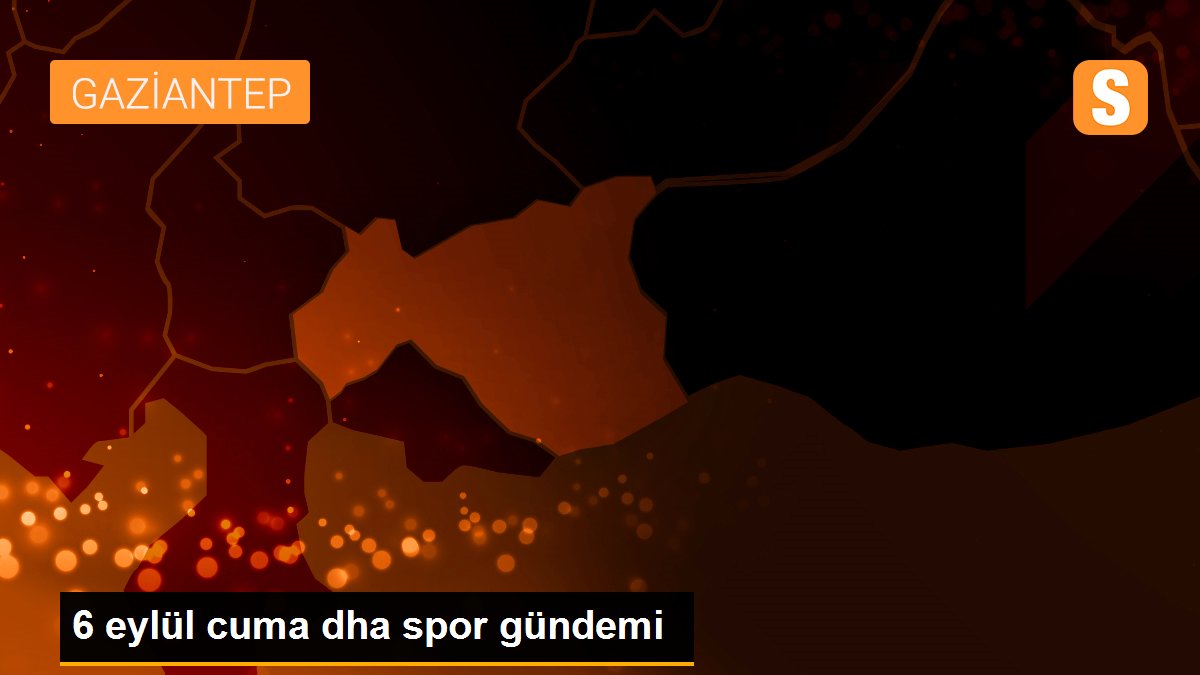 6 eylül cuma dha spor gündemi