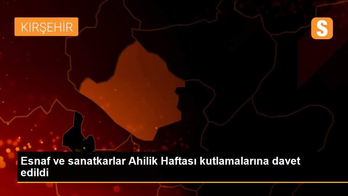 Esnaf ve sanatkarlar Ahilik Haftası kutlamalarına davet edildi