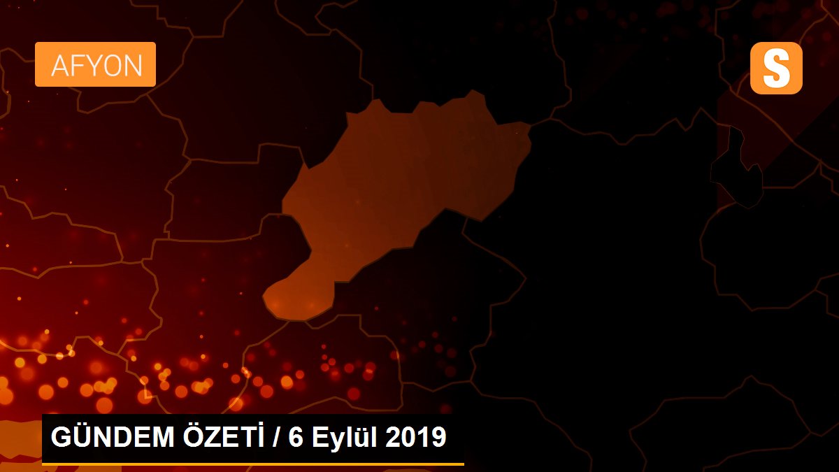 GÜNDEM ÖZETİ / 6 Eylül 2019