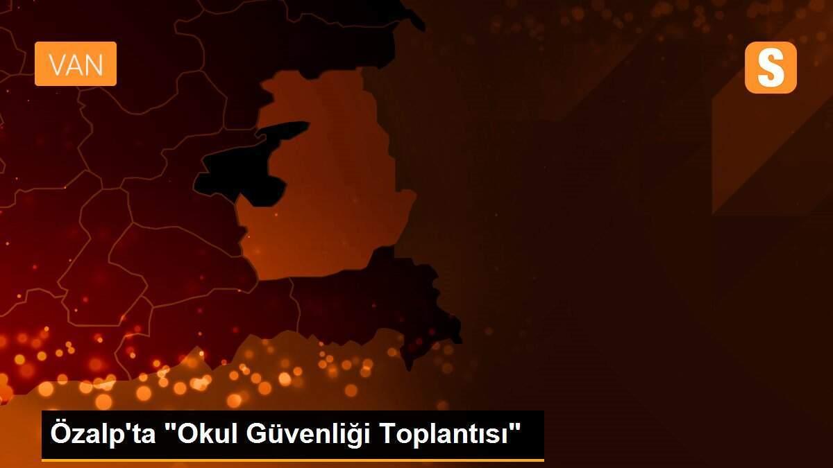 Özalp\'ta "Okul Güvenliği Toplantısı"