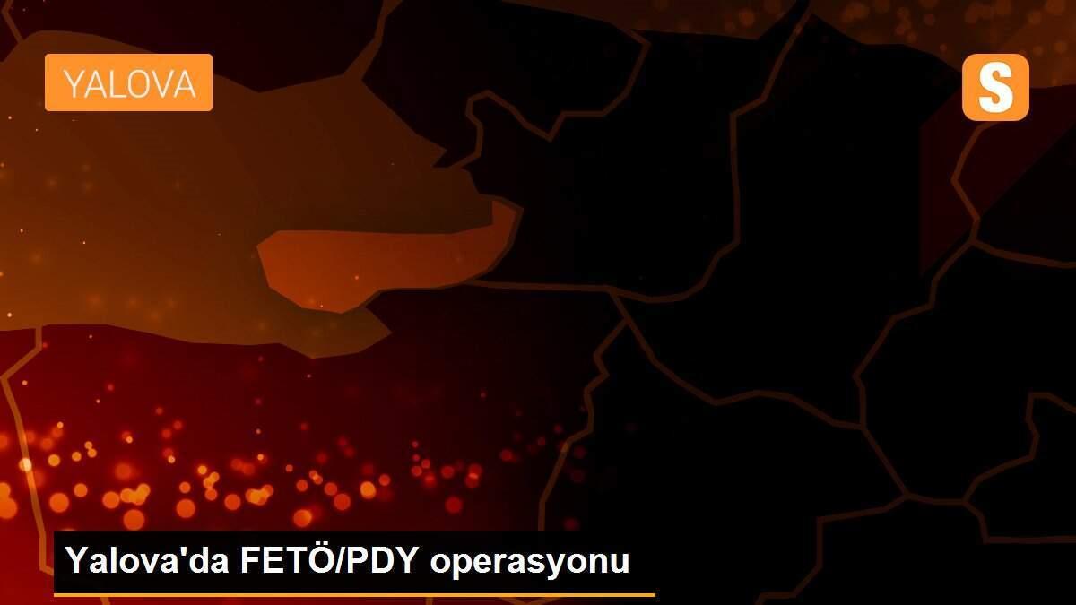 Yalova\'da FETÖ/PDY operasyonu