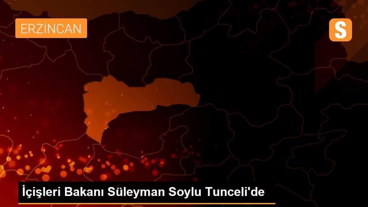 İçişleri Bakanı Süleyman Soylu Tunceli\'de