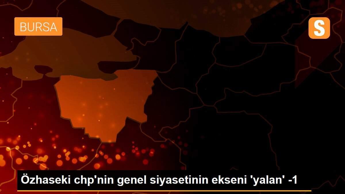 Özhaseki chp\'nin genel siyasetinin ekseni \'yalan\' -1