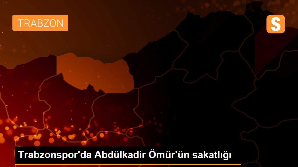 Trabzonspor\'da Abdülkadir Ömür\'ün sakatlığı