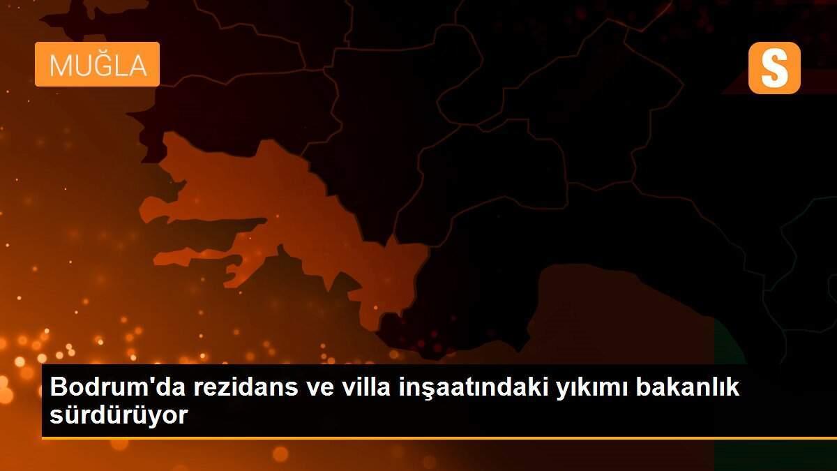 Bodrum\'da rezidans ve villa inşaatındaki yıkımı bakanlık sürdürüyor