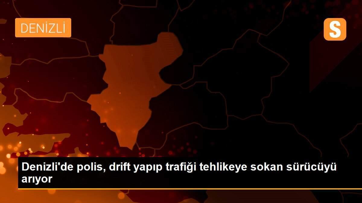 Denizli\'de polis, drift yapıp trafiği tehlikeye sokan sürücüyü arıyor