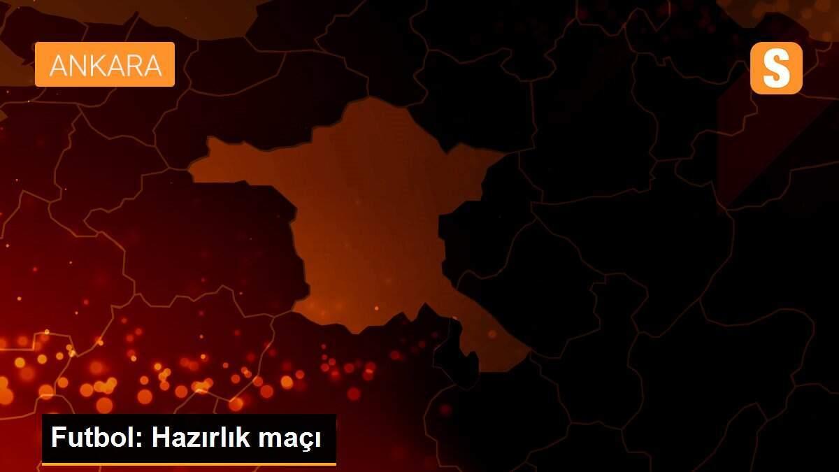 Futbol: Hazırlık maçı