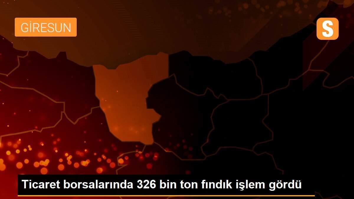 Ticaret borsalarında 326 bin ton fındık işlem gördü