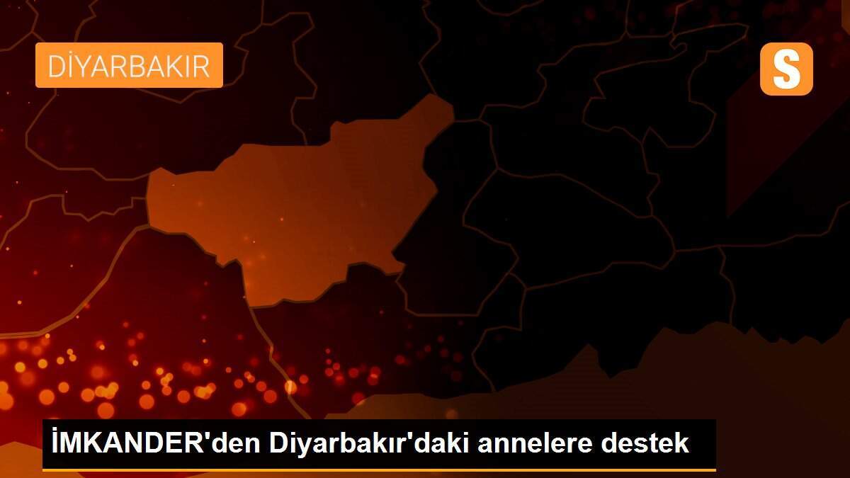 İMKANDER\'den Diyarbakır\'daki annelere destek