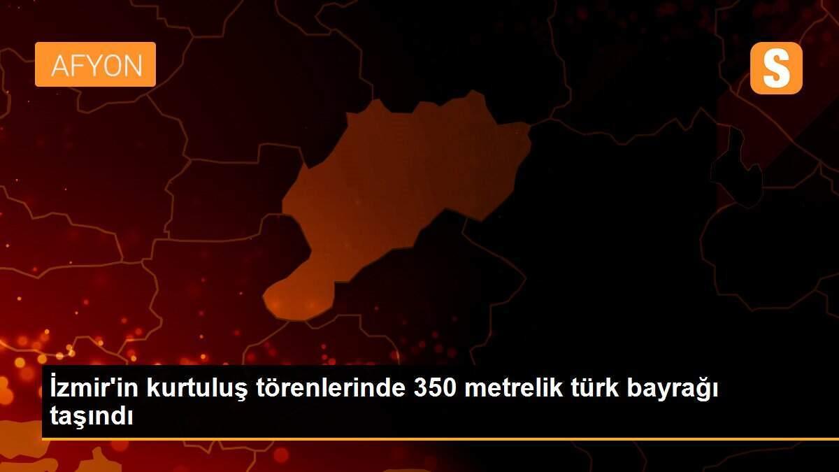 İzmir\'in kurtuluş törenlerinde 350 metrelik türk bayrağı taşındı