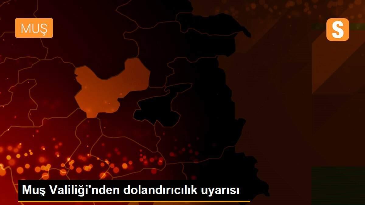 Muş Valiliği\'nden dolandırıcılık uyarısı