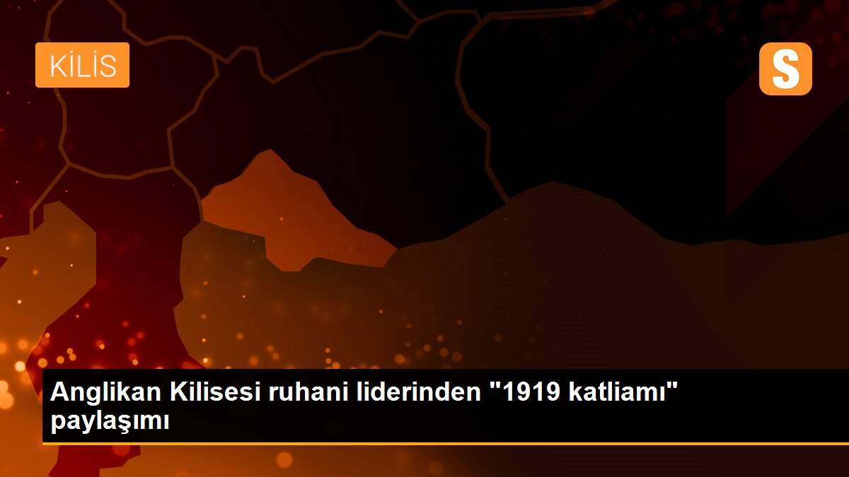 Anglikan Kilisesi ruhani liderinden "1919 katliamı" paylaşımı